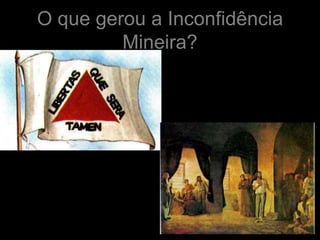 O que gerou a Inconfidência
         Mineira?
 
