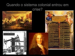 Quando o sistema colonial entrou em
              crise?
 