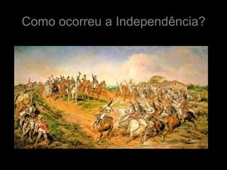 Como ocorreu a Independência?
 