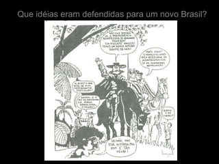 Que idéias eram defendidas para um novo Brasil?
 