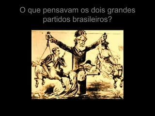 O que pensavam os dois grandes
      partidos brasileiros?
 