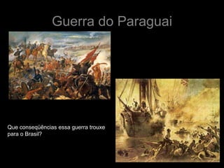 Guerra do Paraguai




Que conseqüências essa guerra trouxe
para o Brasil?
 