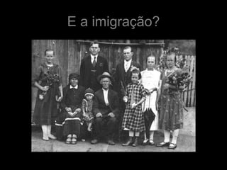 E a imigração?
 