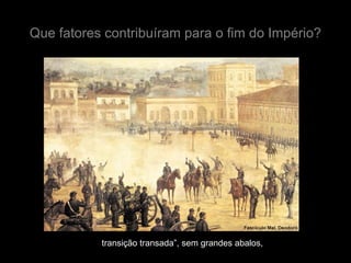 Que fatores contribuíram para o fim do Império?




           transição transada”, sem grandes abalos,
 