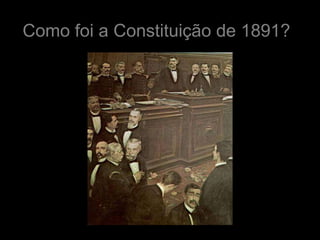 Como foi a Constituição de 1891?
 