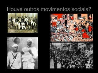 Houve outros movimentos sociais?
 