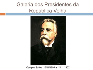 Galeria dos Presidentes da
República Velha
Campos Salles (15/11/1898 a 15/11/1902)
 