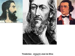 Tiradentes: Joaquim José da Silva
 
