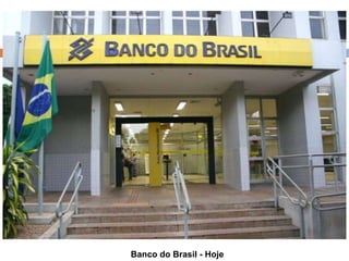 Banco do Brasil - Hoje
 