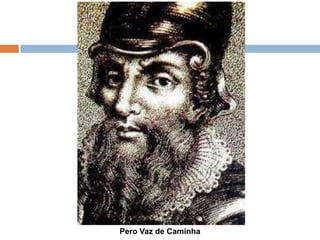 Pero Vaz de Caminha
 