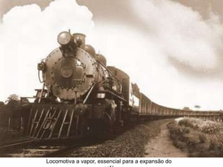 Locomotiva a vapor, essencial para a expansão do
 