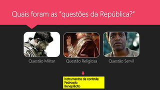 Quais foram as “questões da República?”
Questão Militar Questão Religiosa Questão Servil
 