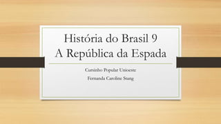 História do Brasil 9
A República da Espada
Cursinho Popular Unioeste
Fernanda Caroline Stang
 
