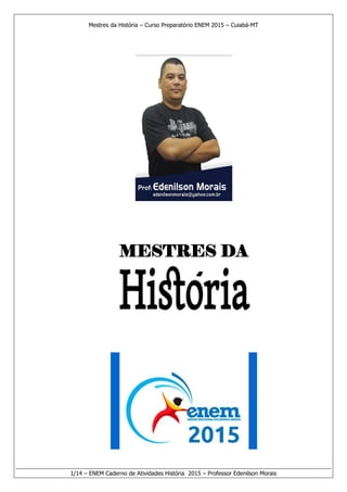 Mestres da História – Curso Preparatório ENEM 2015 – Cuiabá-MT
1/14 – ENEM Caderno de Atividades História 2015 – Professor Edenilson Morais
MESTRES DA
 