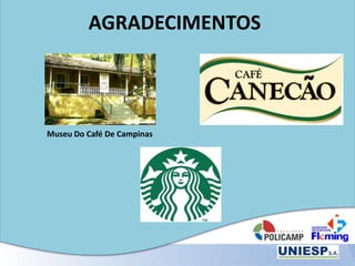 AGRADECIMENTOS
Museu Do Café De Campinas
 