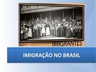 IMIGRAÇÃO NO BRASIL
 