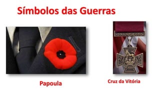 Papoula Cruz da Vitória
Símbolos das Guerras
 