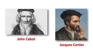 John Cabot
Jacques Cartier
 