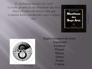 Segue a listagem das artes:
Arquitetura
Escultura
Pintura
Música
Dança
Poesia
Cinema
fontedaimagem
fonte da imagem
 