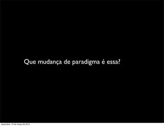 Que mudança de paradigma é essa?




sexta-feira, 16 de março de 2012
 