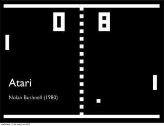Atari
        Nolan Bushnell (1980)



sexta-feira, 16 de março de 2012
 
