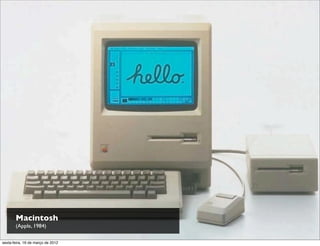 Macintosh
       (Apple, 1984)

sexta-feira, 16 de março de 2012
 
