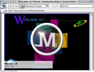 Mosaic 1.0
       (NCSA, 1991)

sexta-feira, 16 de março de 2012
 