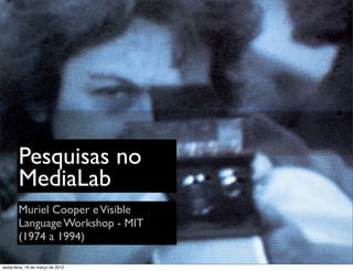 Pesquisas no
        MediaLab
        Muriel Cooper e Visible
        Language Workshop - MIT
        (1974 a 1994)

sexta-feira, 16 de março de 2012
 
