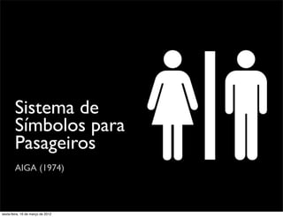 Sistema de
        Símbolos para
        Pasageiros
        AIGA (1974)



sexta-feira, 16 de março de 2012
 