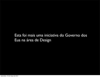 Esta foi mais uma iniciativa do Governo dos
                         Eua na área de Design




sexta-feira, 16 de março de 2012
 
