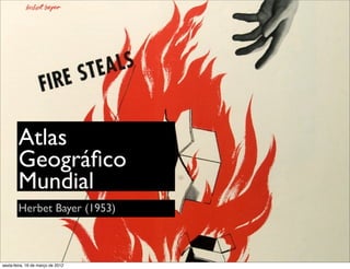 Atlas
        Geográﬁco
        Mundial
        Herbet Bayer (1953)



sexta-feira, 16 de março de 2012
 