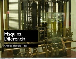 Maquina
        Diferencial
        Charles Babbage (1835)



sexta-feira, 16 de março de 2012
 