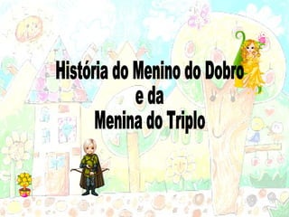 História do Menino do Dobro e da Menina do Triplo 
