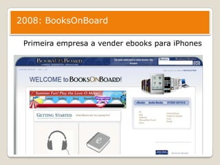 2008: BooksOnBoard: Primeiraempresa a vender ebooksparaiPhones.