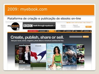 2009: myebook.com Plataforma de criação e publicação de ebooks on-line