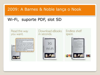 2009: A Barnes & Noble lança o NookWi-Fi,  suporte PDF, slot SD