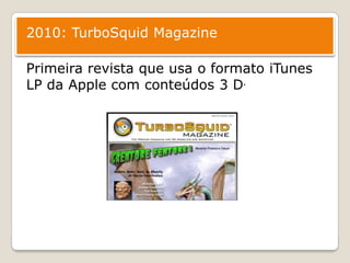 2010: TurboSquid Magazine Primeirarevistaqueusa o formato iTunes LP da Apple com conteúdos 3 D.