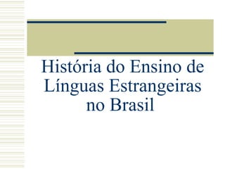 História do Ensino de Línguas Estrangeiras no Brasil  
