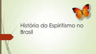 História do Espiritismo no
Brasil
 