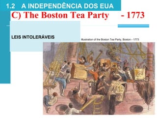 LEIS INTOLERÁVEIS
1.2 A INDEPENDÊNCIA DOS EUA
C) The Boston Tea Party - 1773
Illustration of the Boston Tea Party, Boston - 1773
 
