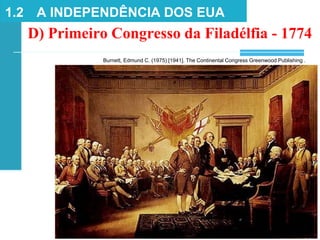 Burnett, Edmund C. (1975) [1941]. The Continental Congress Greenwood Publishing .
1.2 A INDEPENDÊNCIA DOS EUA
D) Primeiro Congresso da Filadélfia - 1774
 