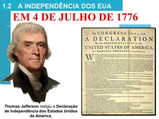 EM 4 DE JULHO DE 1776
1.2 A INDEPENDÊNCIA DOS EUA
Thomas Jefferson redigiu a Declaração
de Independência dos Estados Unidos
da América.
 