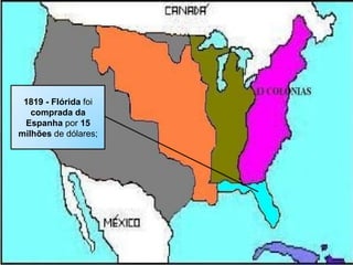 1819 - Flórida foi
comprada da
Espanha por 15
milhões de dólares;
 