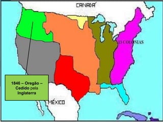 1846 – Oregão –
Cedido pela
Inglaterra
 