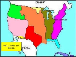1853 – cedida pelo
México.
 