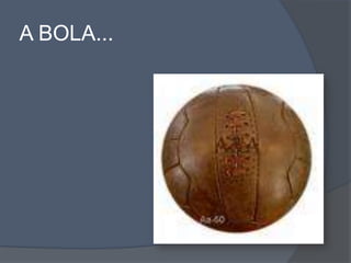 A BOLA...
