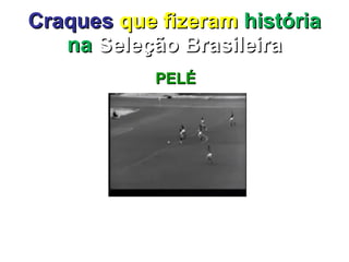 Craques   que fizeram  história na  Seleção Brasileira PELÉ 