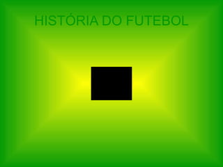 HISTÓRIA DO FUTEBOL 