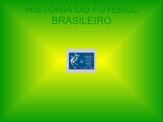 HISTÓRIA DO FUTEBOL BRASILEIRO 