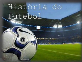 História do
Futebol
 